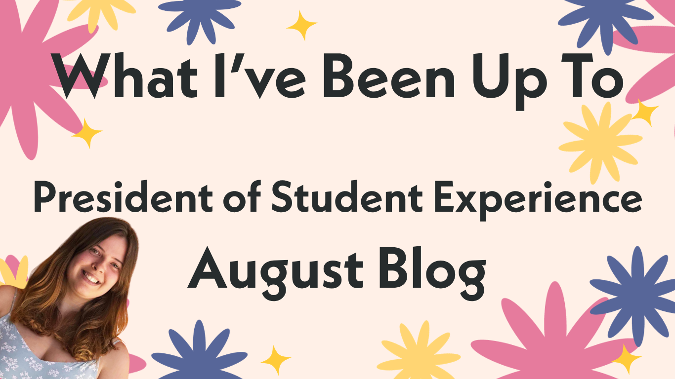 What I’ve been up to as President (Student Experience) (August)